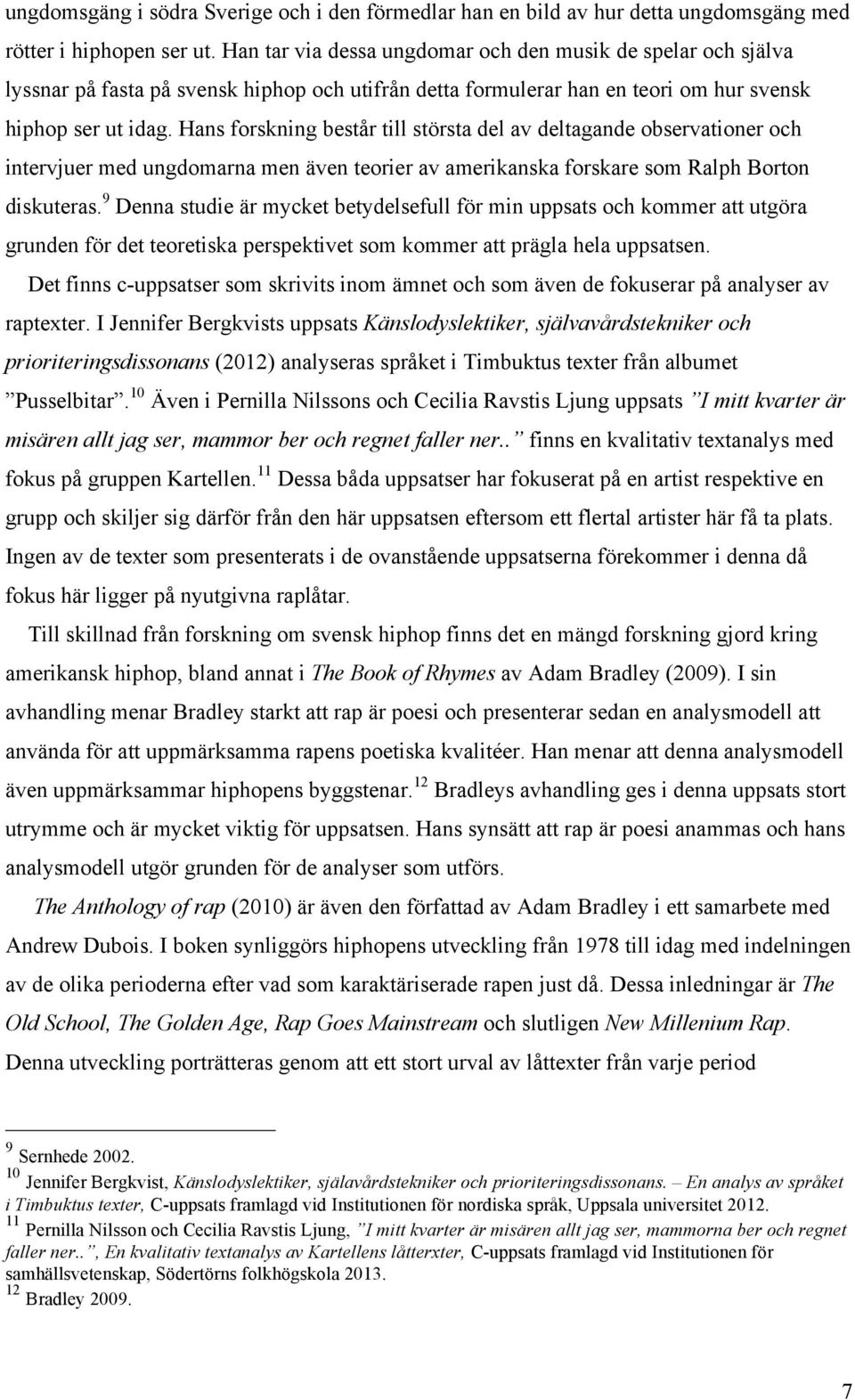 Hans forskning består till största del av deltagande observationer och intervjuer med ungdomarna men även teorier av amerikanska forskare som Ralph Borton diskuteras.