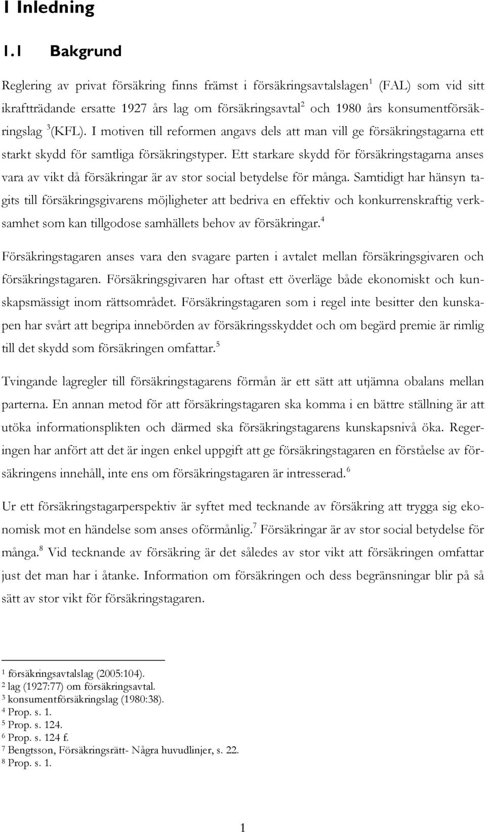 (KFL). I motiven till reformen angavs dels att man vill ge försäkringstagarna ett starkt skydd för samtliga försäkringstyper.