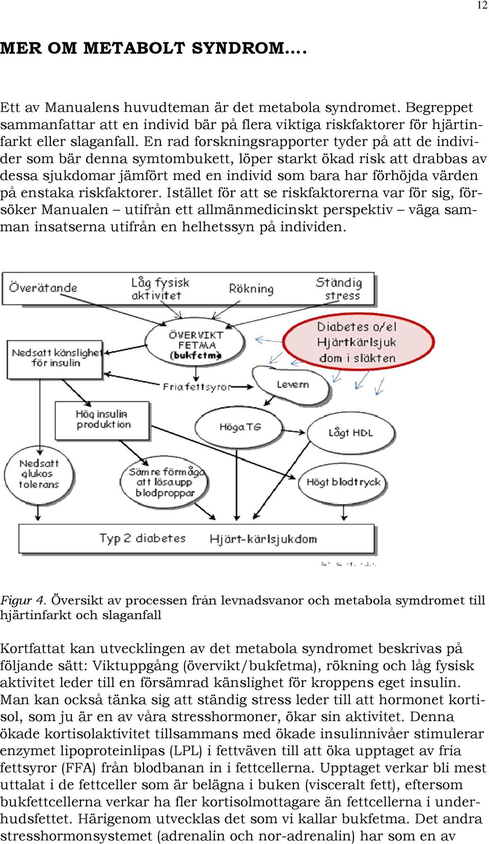 riskfaktorer. Istället för att se riskfaktorerna var för sig, försöker Manualen utifrån ett allmänmedicinskt perspektiv väga samman insatserna utifrån en helhetssyn på individen. Figur 4.