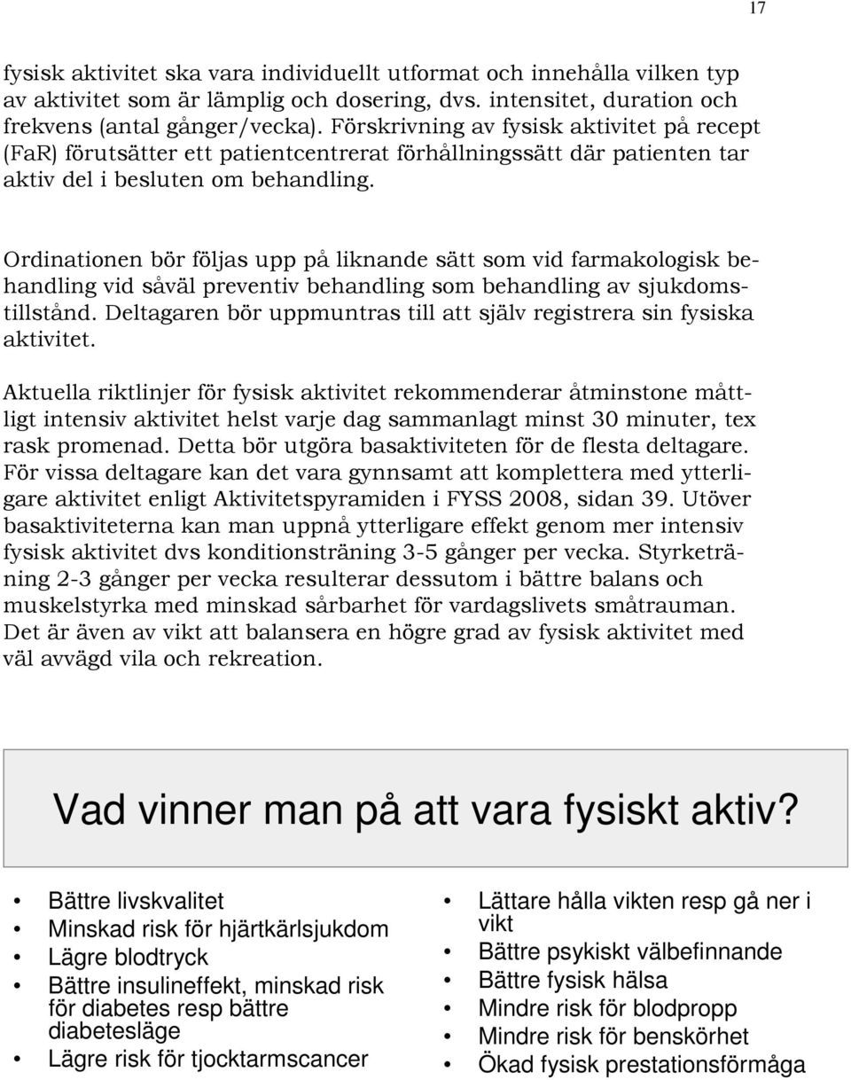 Ordinationen bör följas upp på liknande sätt som vid farmakologisk behandling vid såväl preventiv behandling som behandling av sjukdomstillstånd.