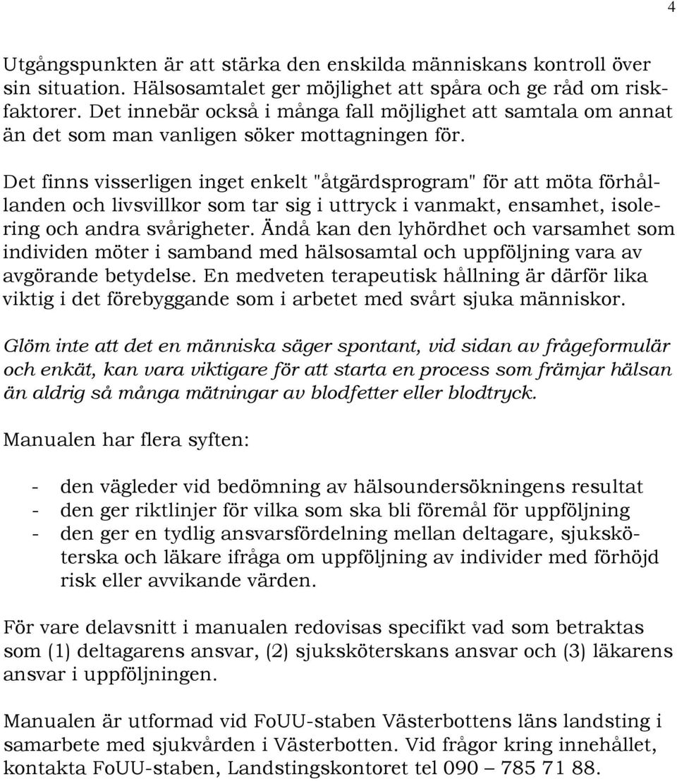 Det finns visserligen inget enkelt "åtgärdsprogram" för att möta förhållanden och livsvillkor som tar sig i uttryck i vanmakt, ensamhet, isolering och andra svårigheter.