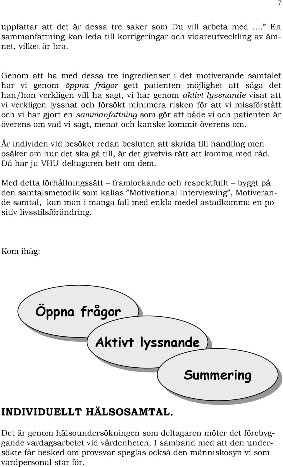 att vi verkligen lyssnat och försökt minimera risken för att vi missförstått och vi har gjort en sammanfattning som gör att både vi och patienten är överens om vad vi sagt, menat och kanske kommit