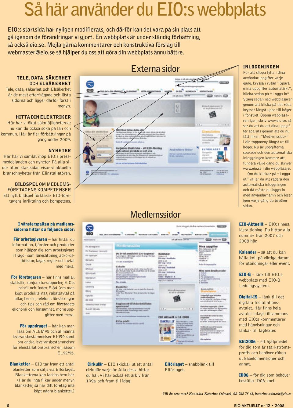 TELE, DATA, SÄKERHET och ELSÄKERHET Tele, data, säkerhet och Elsäkerhet är de mest efterfrågade och lästa sidorna och ligger därför först i menyn.