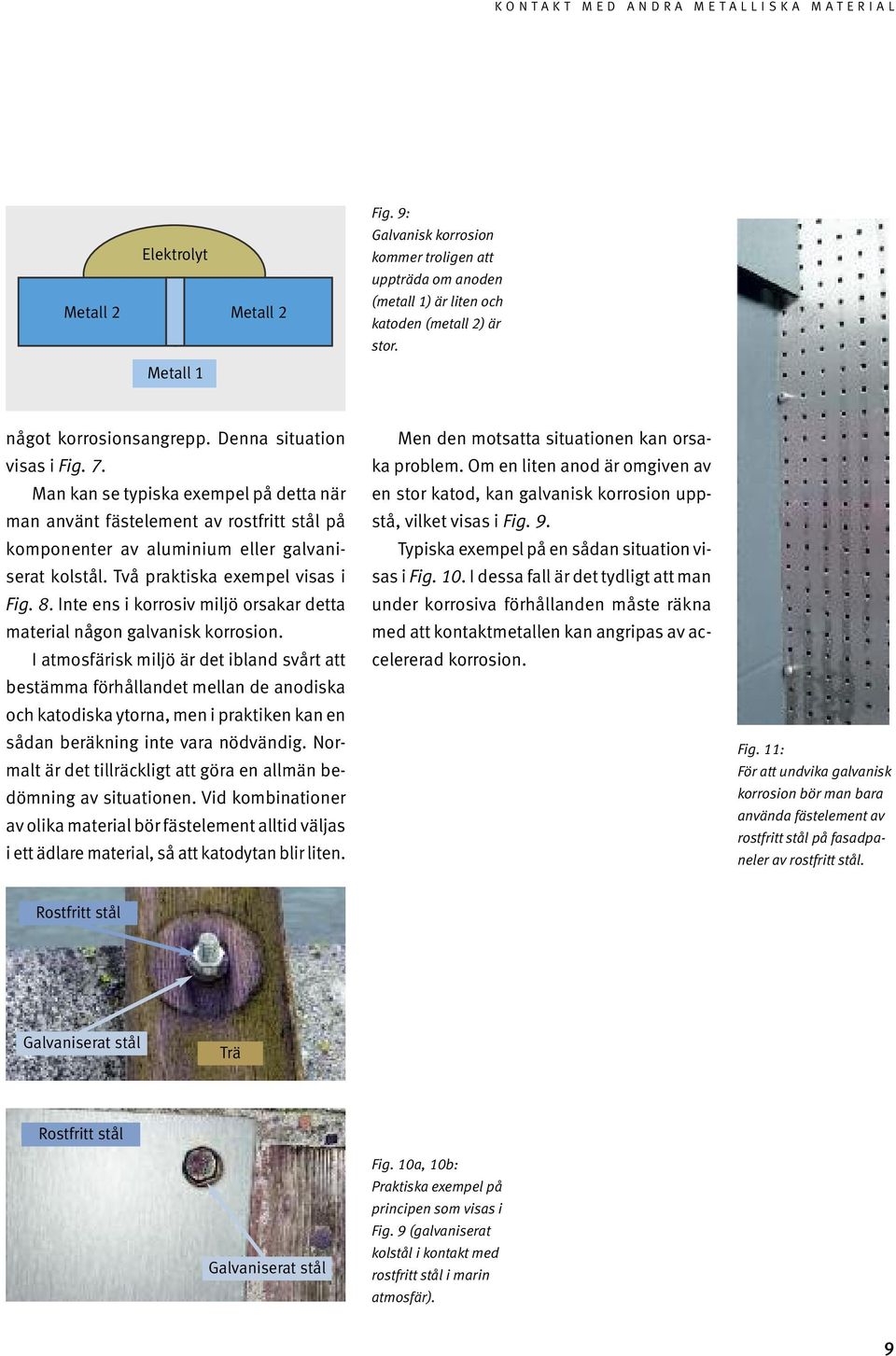 Två praktiska exempel visas i Fig. 8. Inte ens i korrosiv miljö orsakar detta material någon galvanisk korrosion.