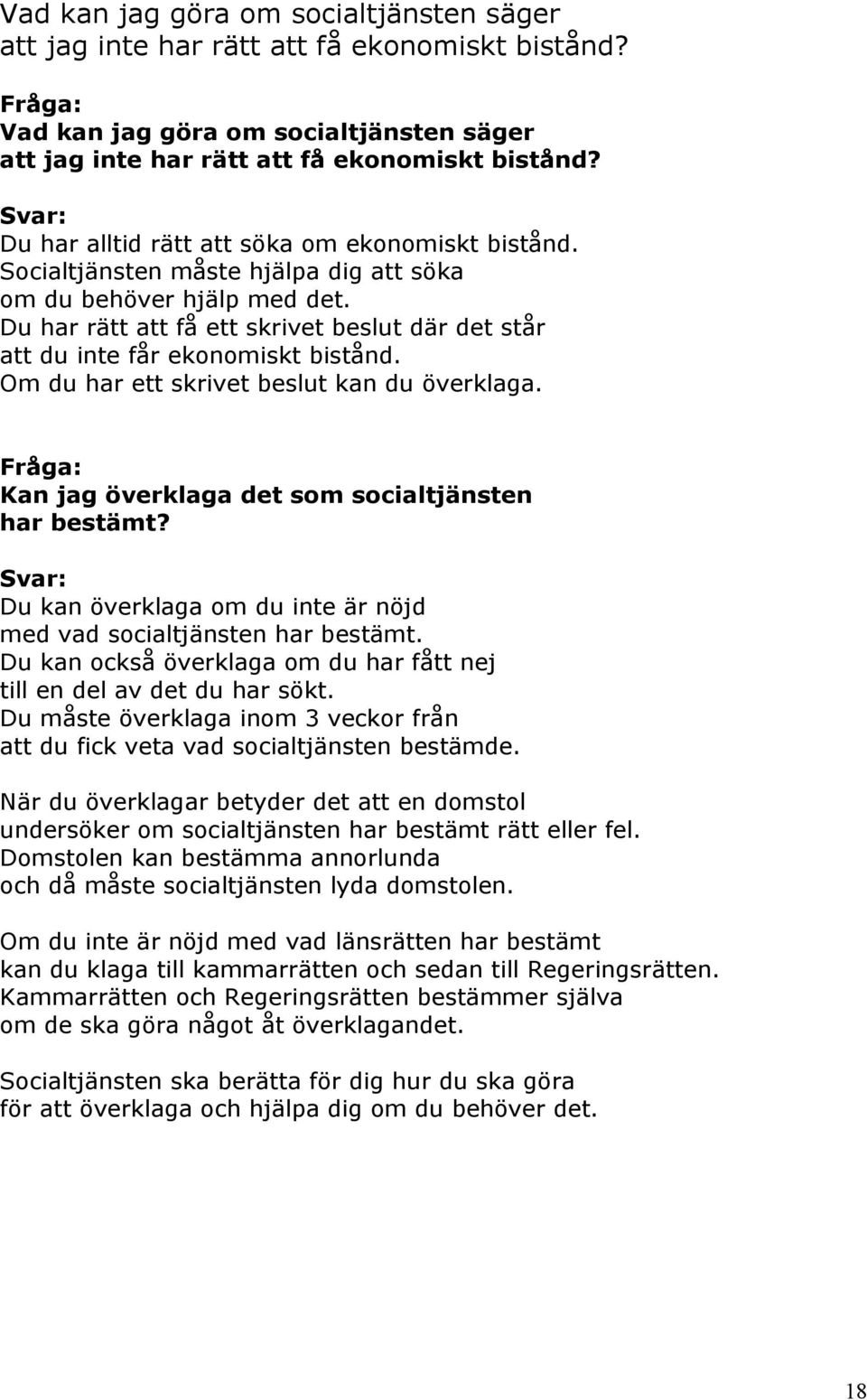 Du har rätt att få ett skrivet beslut där det står att du inte får ekonomiskt bistånd. Om du har ett skrivet beslut kan du överklaga. Kan jag överklaga det som socialtjänsten har bestämt?