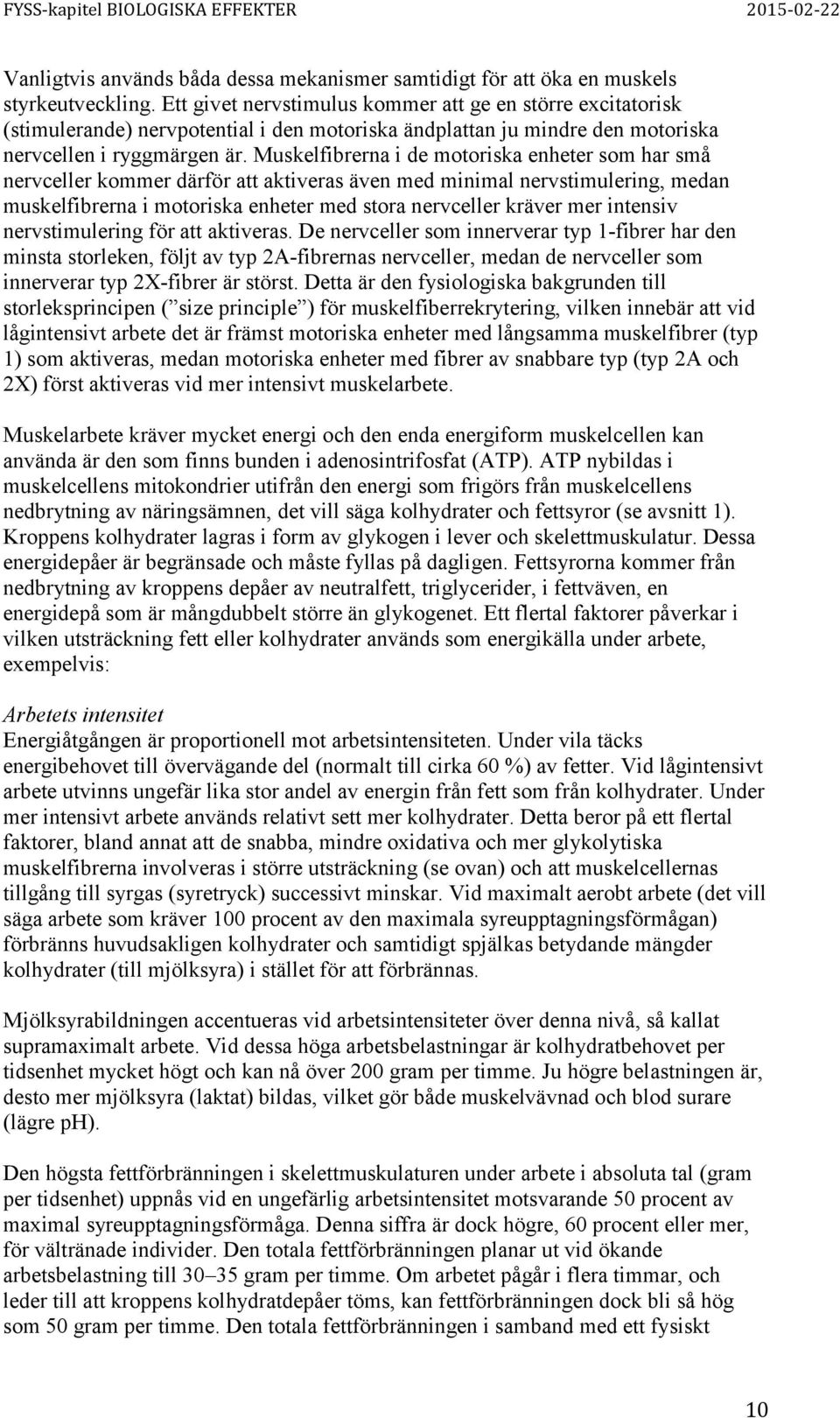 Muskelfibrerna i de motoriska enheter som har små nervceller kommer därför att aktiveras även med minimal nervstimulering, medan muskelfibrerna i motoriska enheter med stora nervceller kräver mer