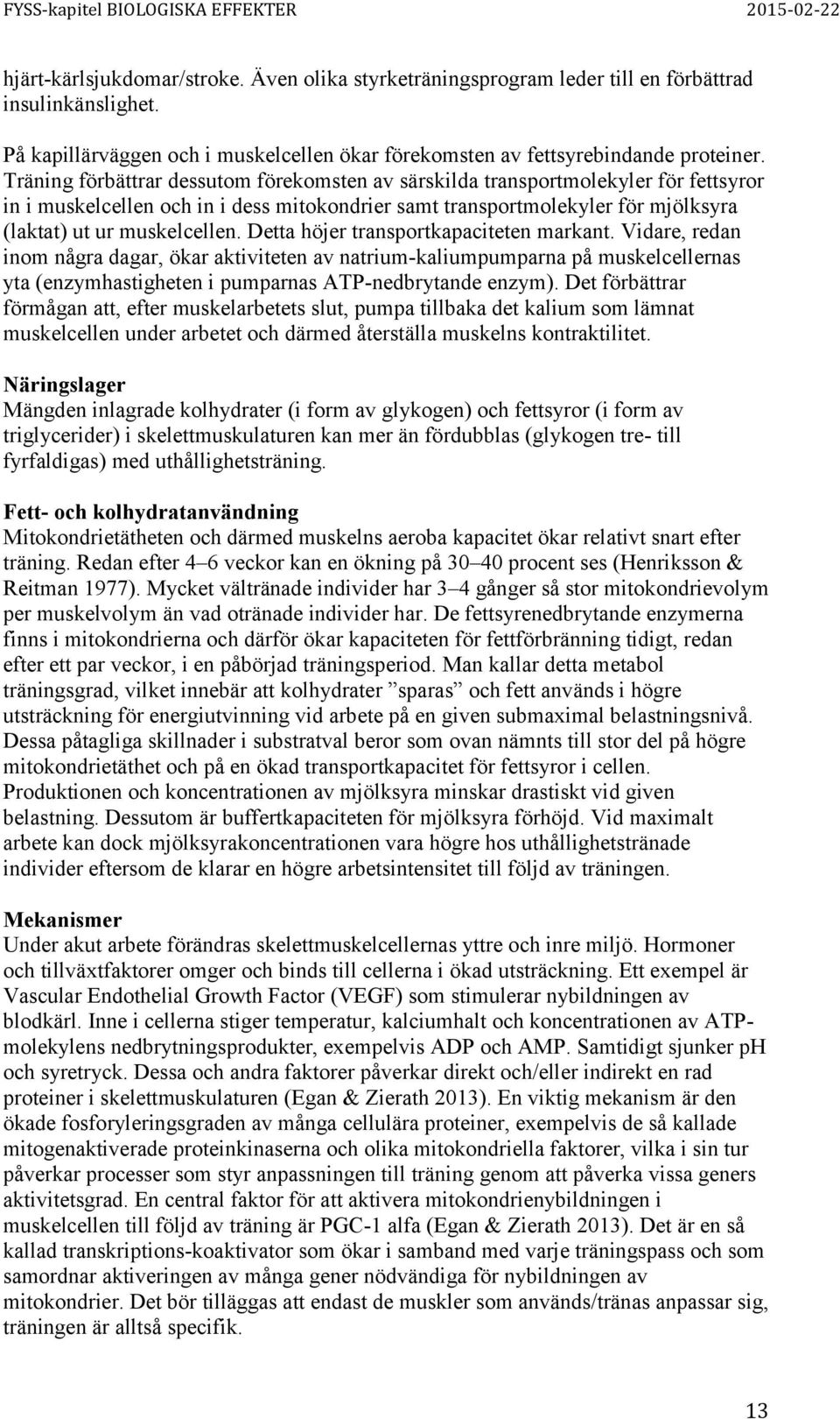 Detta höjer transportkapaciteten markant. Vidare, redan inom några dagar, ökar aktiviteten av natrium-kaliumpumparna på muskelcellernas yta (enzymhastigheten i pumparnas ATP-nedbrytande enzym).