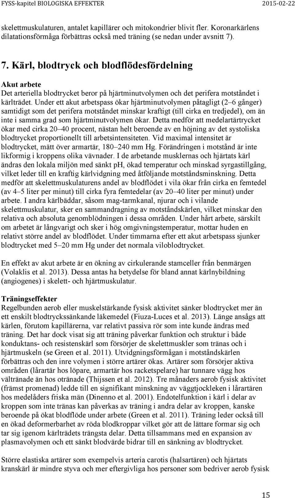 Under ett akut arbetspass ökar hjärtminutvolymen påtagligt (2 6 gånger) samtidigt som det perifera motståndet minskar kraftigt (till cirka en tredjedel), om än inte i samma grad som hjärtminutvolymen