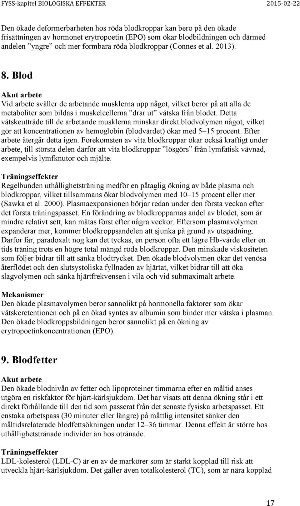 Detta vätskeutträde till de arbetande musklerna minskar direkt blodvolymen något, vilket gör att koncentrationen av hemoglobin (blodvärdet) ökar med 5 15 procent. Efter arbete återgår detta igen.