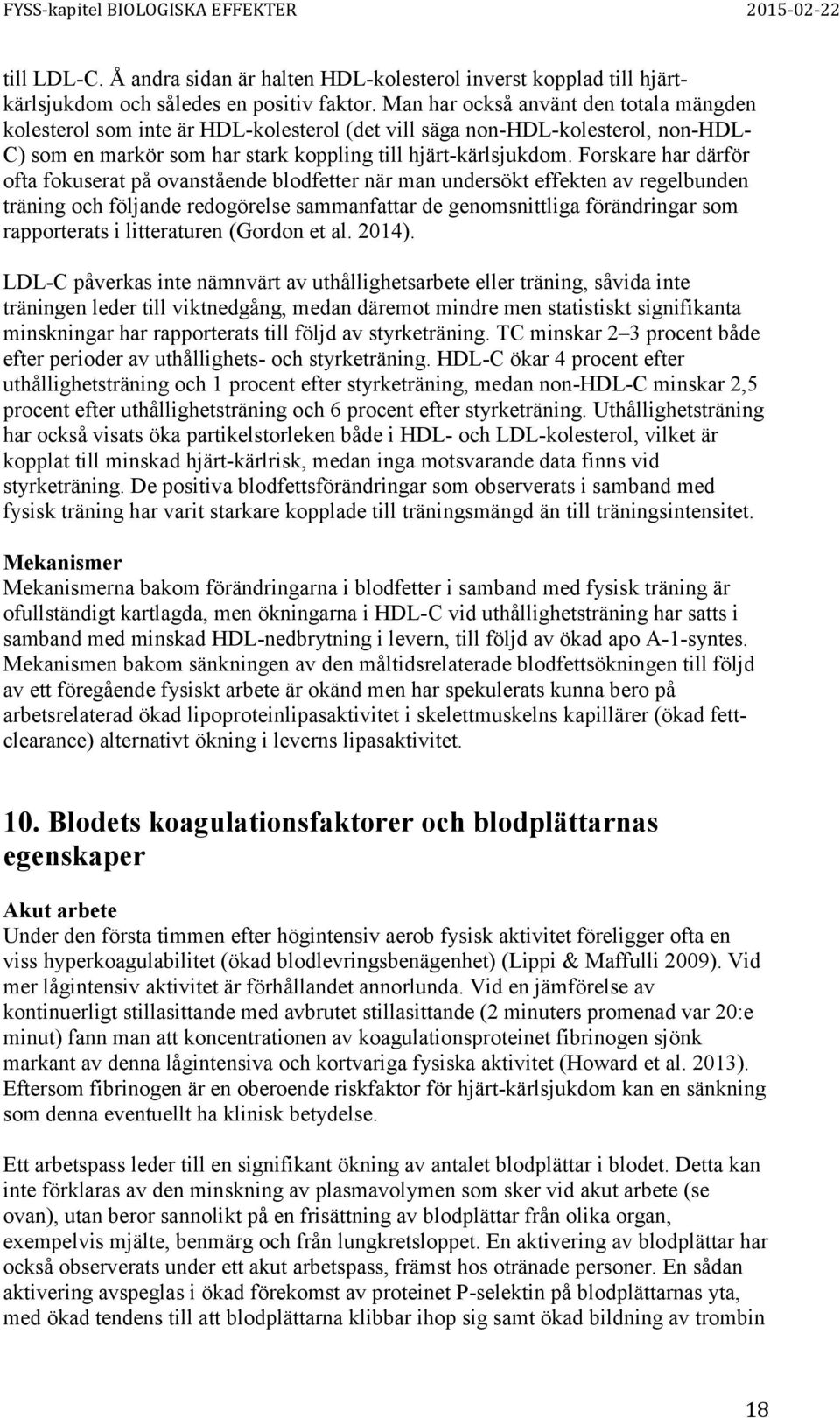 Forskare har därför ofta fokuserat på ovanstående blodfetter när man undersökt effekten av regelbunden träning och följande redogörelse sammanfattar de genomsnittliga förändringar som rapporterats i