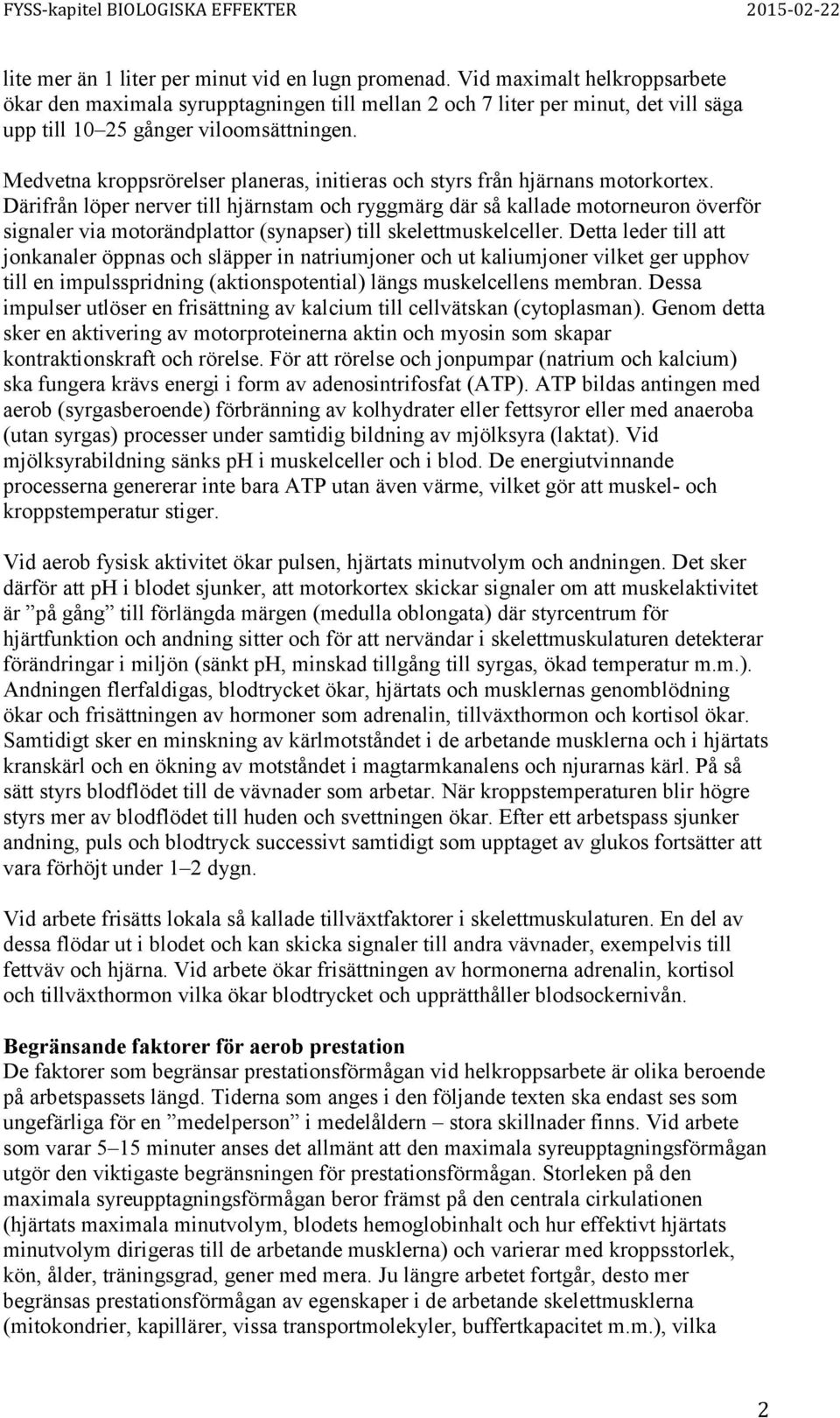 Medvetna kroppsrörelser planeras, initieras och styrs från hjärnans motorkortex.