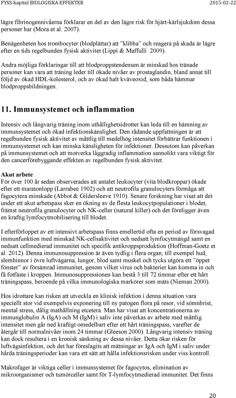 Andra möjliga förklaringar till att blodproppstendensen är minskad hos tränade personer kan vara att träning leder till ökade nivåer av prostaglandin, bland annat till följd av ökad HDL-kolesterol,