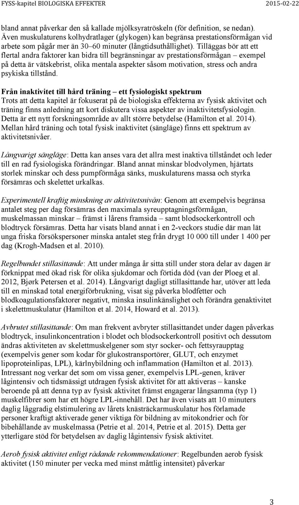 Tilläggas bör att ett flertal andra faktorer kan bidra till begränsningar av prestationsförmågan exempel på detta är vätskebrist, olika mentala aspekter såsom motivation, stress och andra psykiska