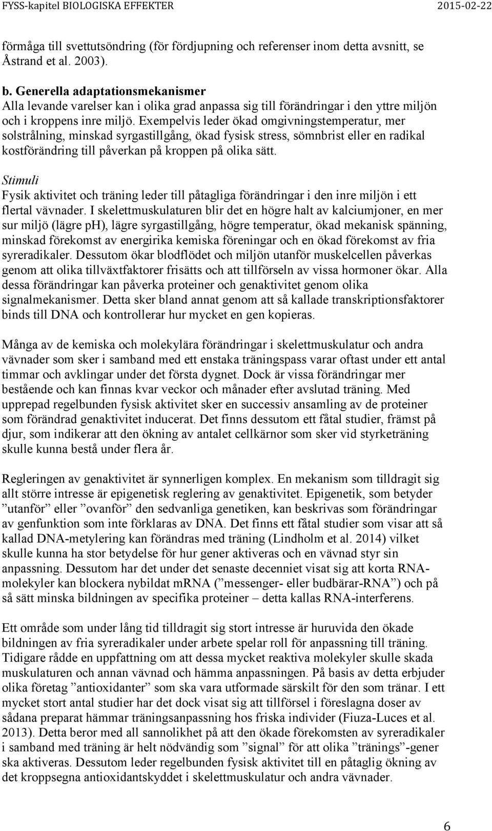 Exempelvis leder ökad omgivningstemperatur, mer solstrålning, minskad syrgastillgång, ökad fysisk stress, sömnbrist eller en radikal kostförändring till påverkan på kroppen på olika sätt.