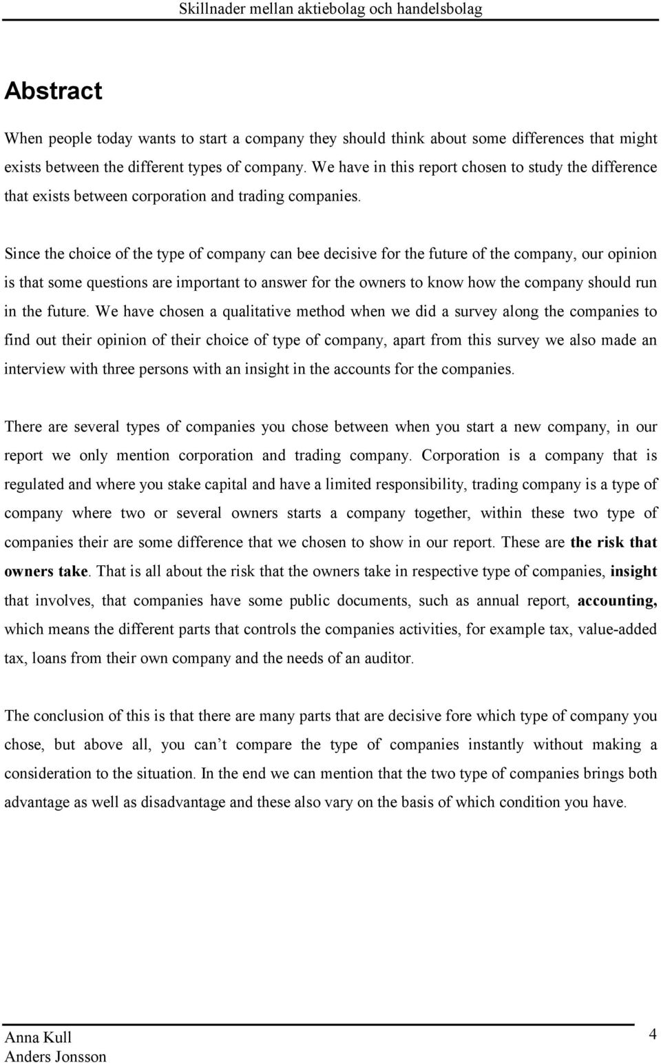 Since the choice of the type of company can bee decisive for the future of the company, our opinion is that some questions are important to answer for the owners to know how the company should run in