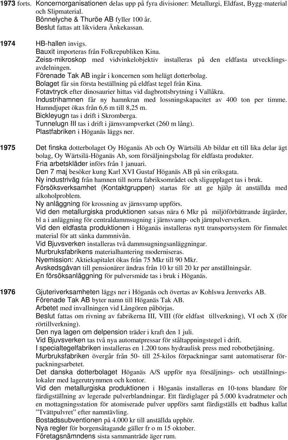 Förenade Tak AB ingår i koncernen som helägt dotterbolag. Bolaget får sin första beställning på eldfast tegel från Kina. Fotavtryck efter dinosaurier hittas vid dagbrottsbrytning i Vallåkra.