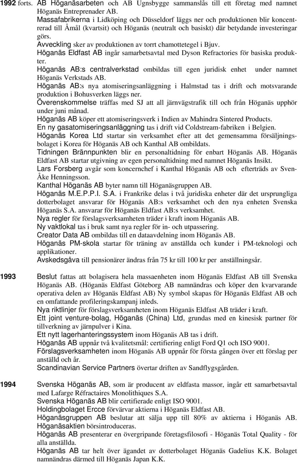 Avveckling sker av produktionen av torrt chamottetegel i Bjuv. Höganäs Eldfast AB ingår samarbetsavtal med Dyson Refractories för basiska produkter.