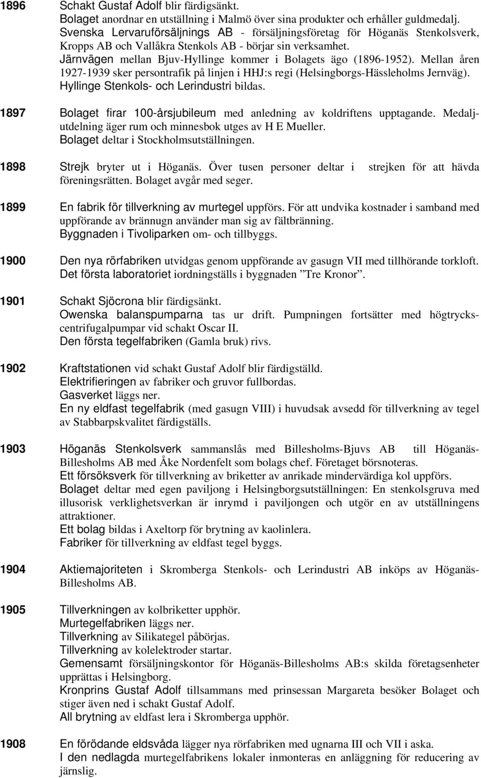 Järnvägen mellan Bjuv-Hyllinge kommer i Bolagets ägo (1896-1952). Mellan åren 1927-1939 sker persontrafik på linjen i HHJ:s regi (Helsingborgs-Hässleholms Jernväg).