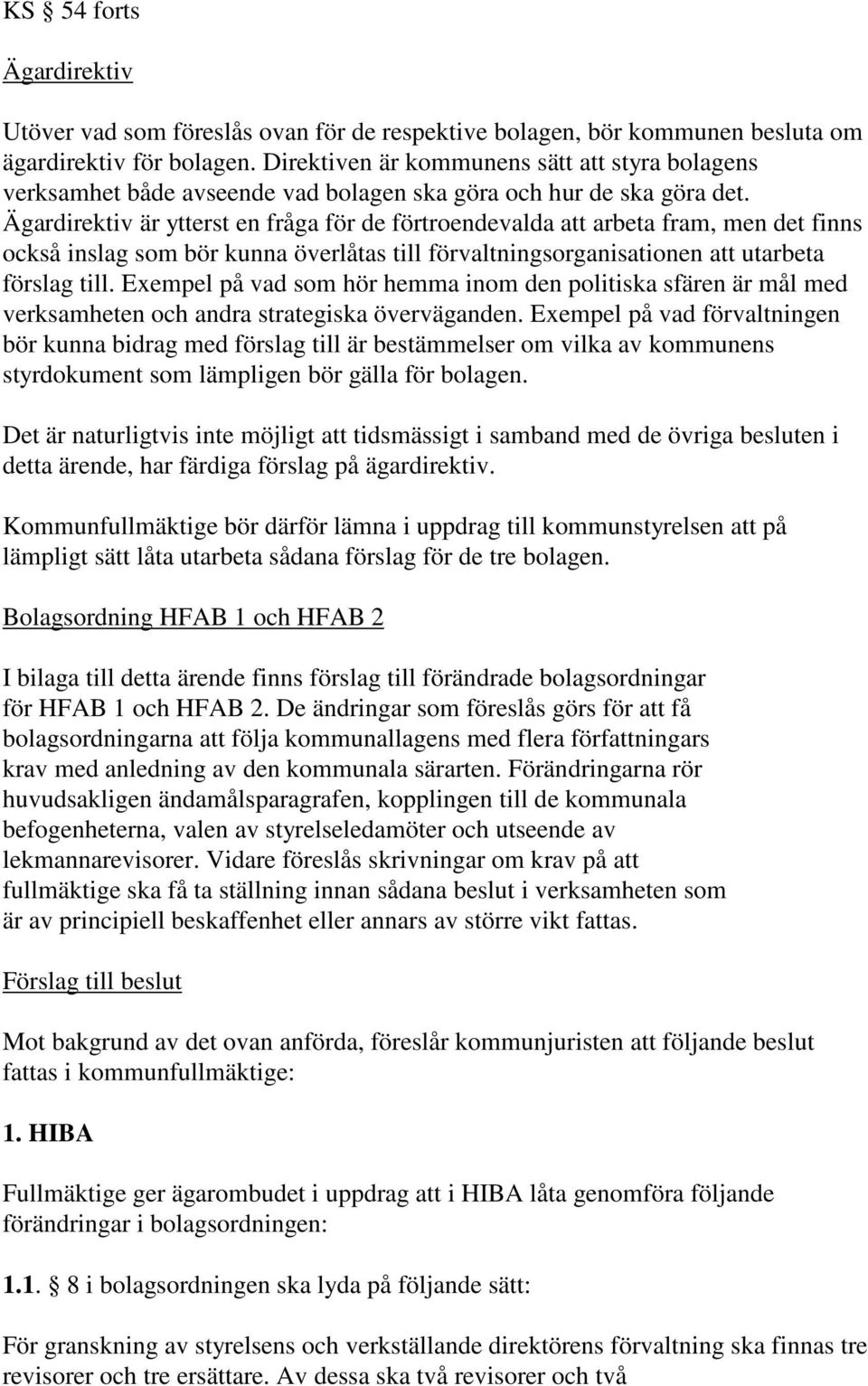 Ägardirektiv är ytterst en fråga för de förtroendevalda att arbeta fram, men det finns också inslag som bör kunna överlåtas till förvaltningsorganisationen att utarbeta förslag till.