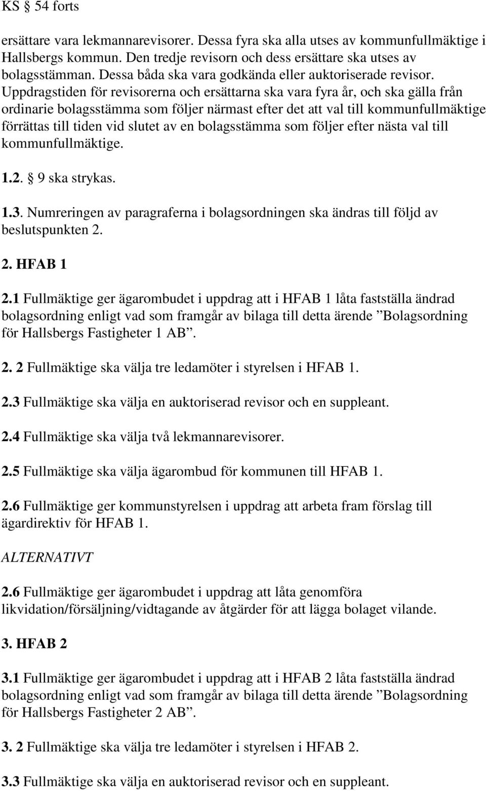 Uppdragstiden för revisorerna och ersättarna ska vara fyra år, och ska gälla från ordinarie bolagsstämma som följer närmast efter det att val till kommunfullmäktige förrättas till tiden vid slutet av