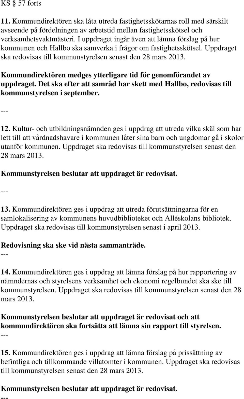 Kommundirektören medges ytterligare tid för genomförandet av uppdraget. Det ska efter att samråd har skett med Hallbo, redovisas till kommunstyrelsen i september. 12.