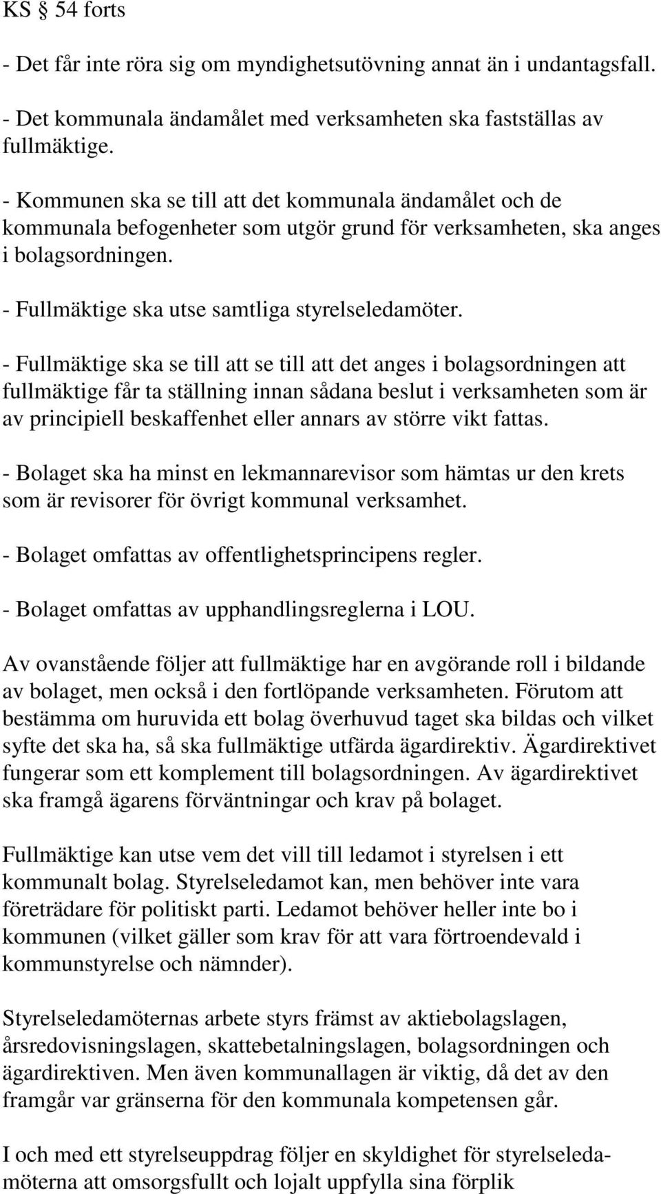 - Fullmäktige ska se till att se till att det anges i bolagsordningen att fullmäktige får ta ställning innan sådana beslut i verksamheten som är av principiell beskaffenhet eller annars av större