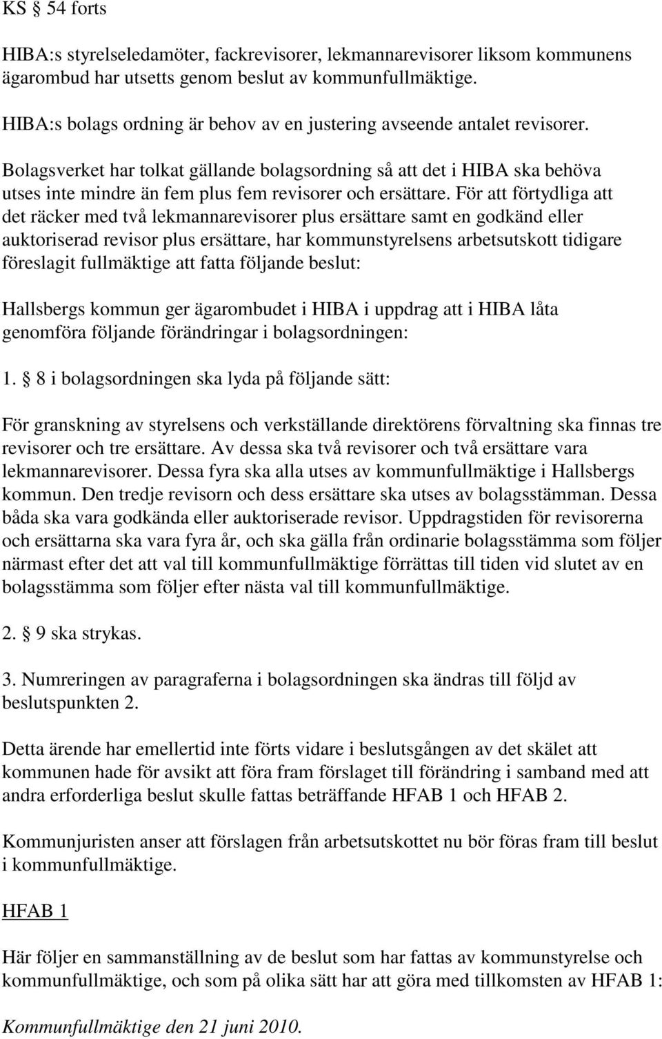 Bolagsverket har tolkat gällande bolagsordning så att det i HIBA ska behöva utses inte mindre än fem plus fem revisorer och ersättare.