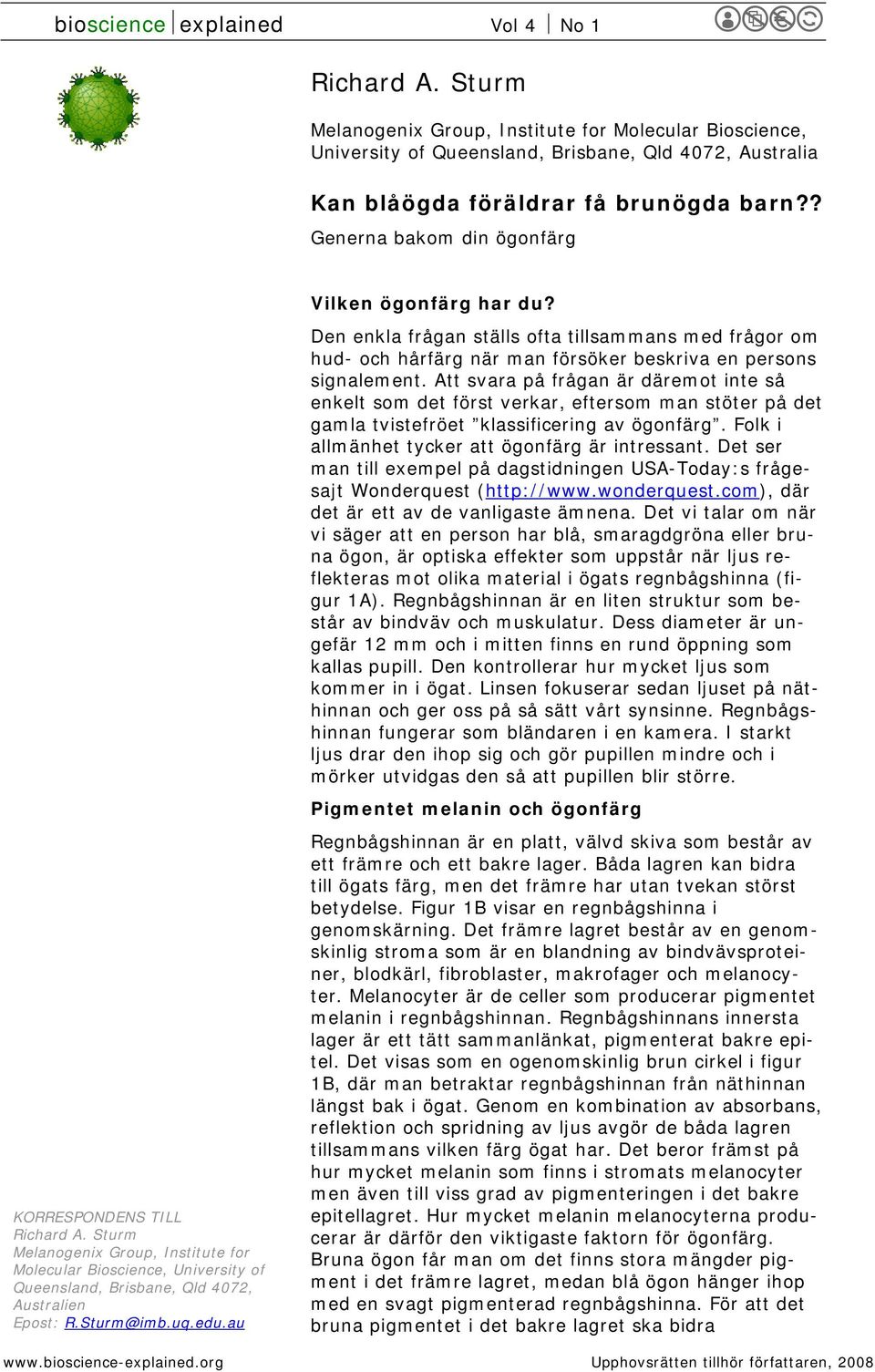 edu.au Vilken ögonfärg har du? Den enkla frågan ställs ofta tillsammans med frågor om hud- och hårfärg när man försöker beskriva en persons signalement.