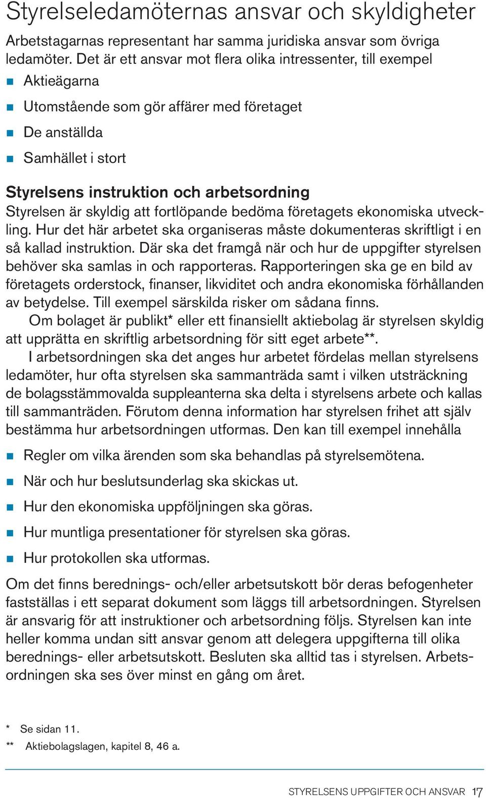 Styrelsen är skyldig att fortlöpande bedöma företagets ekonomiska utveckling. Hur det här arbetet ska organiseras måste dokumenteras skriftligt i en så kallad instruktion.