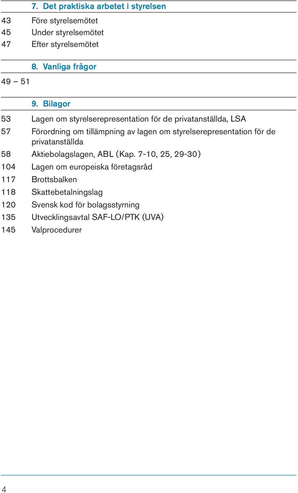 Bilagor 53 Lagen om styrelserepresentation för de privatanställda, LSA 57 Förordning om tillämpning av lagen om