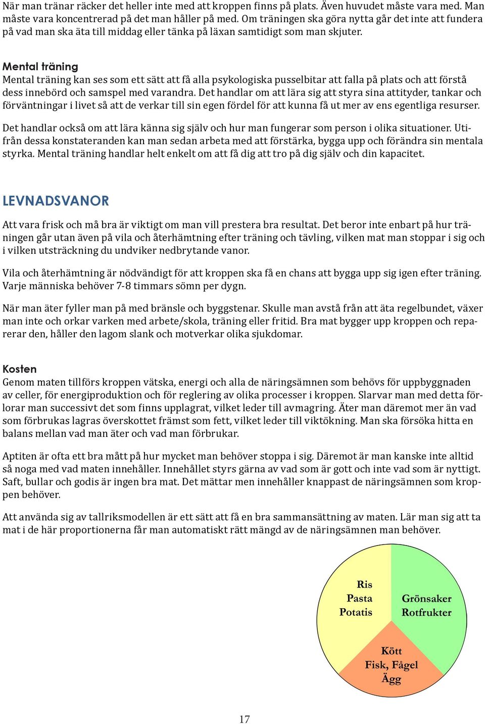 Mental träning Mental träning kan ses som ett sätt att få alla psykologiska pusselbitar att falla på plats och att förstå dess innebörd och samspel med varandra.