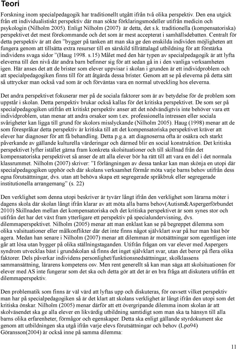 Centralt för detta perspektiv är att den bygger på tanken att man ska ge den enskilda individen möjligheten att fungera genom att tillsätta extra resurser till en särskild tillrättalagd utbildning