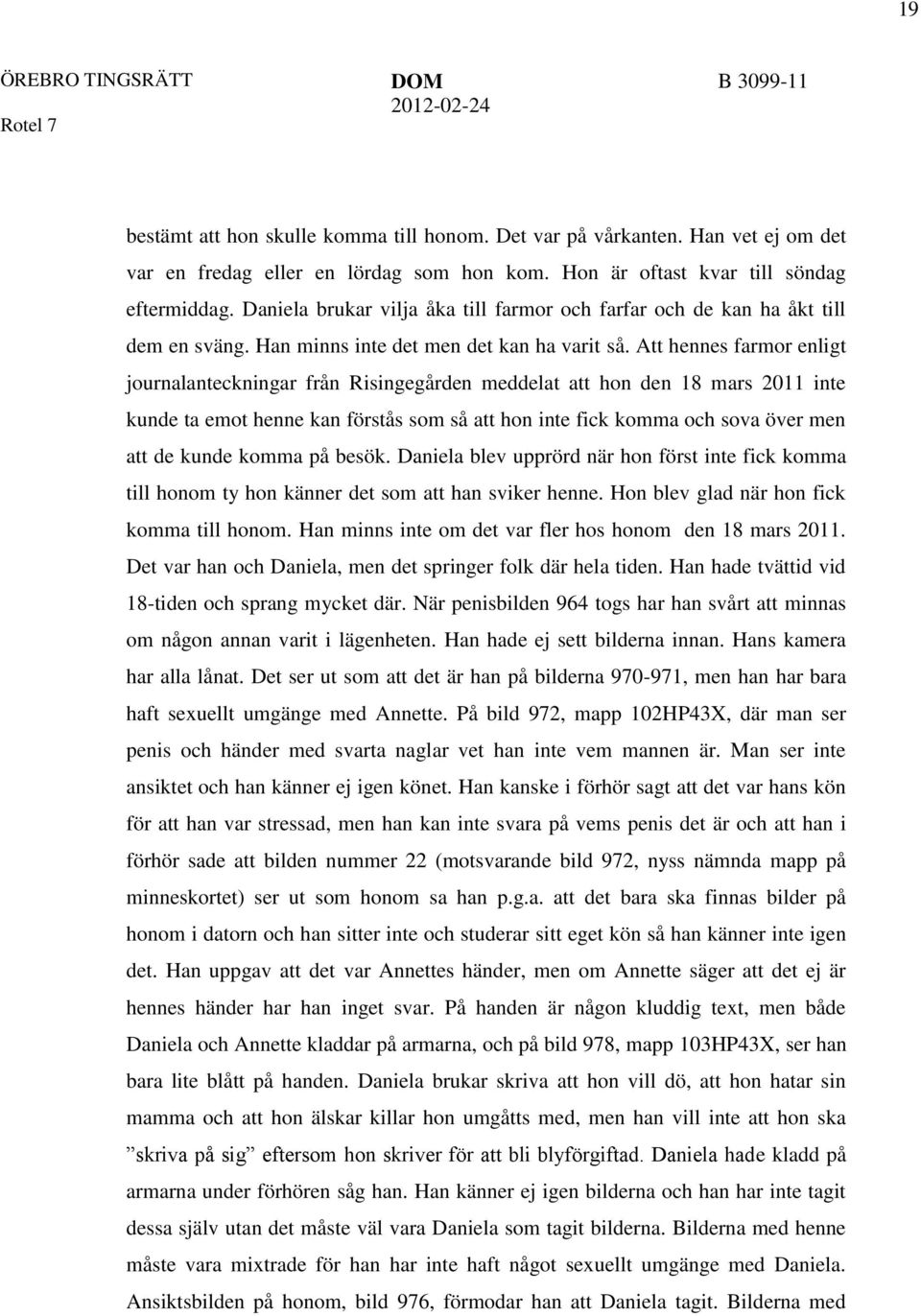 Att hennes farmor enligt journalanteckningar från Risingegården meddelat att hon den 18 mars 2011 inte kunde ta emot henne kan förstås som så att hon inte fick komma och sova över men att de kunde