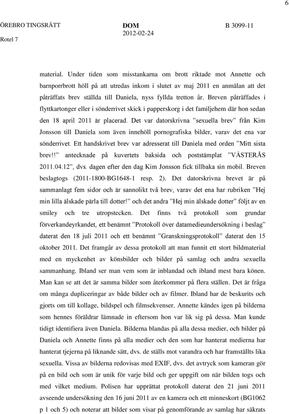 år. Breven påträffades i flyttkartonger eller i sönderrivet skick i papperskorg i det familjehem där hon sedan den 18 april 2011 är placerad.