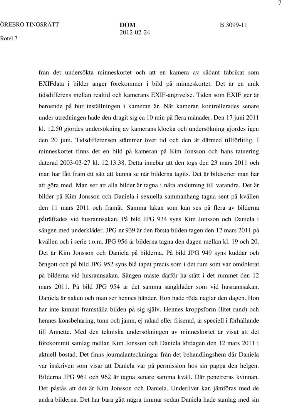 När kameran kontrollerades senare under utredningen hade den dragit sig ca 10 min på flera månader. Den 17 juni 2011 kl. 12.