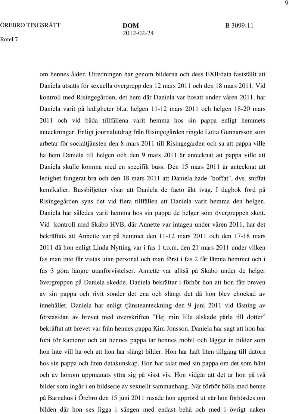 Enligt journalutdrag från Risingegården ringde Lotta Gunnarsson som arbetar för socialtjänsten den 8 mars 2011 till Risingegården och sa att pappa ville ha hem Daniela till helgen och den 9 mars 2011