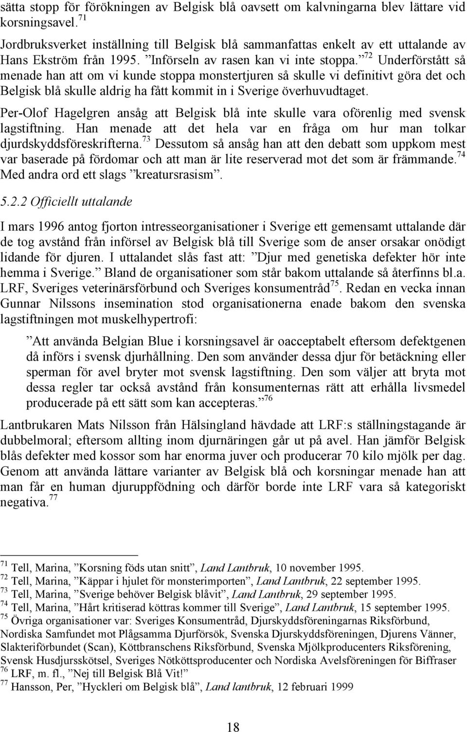 72 Underförstått så menade han att om vi kunde stoppa monstertjuren så skulle vi definitivt göra det och Belgisk blå skulle aldrig ha fått kommit in i Sverige överhuvudtaget.