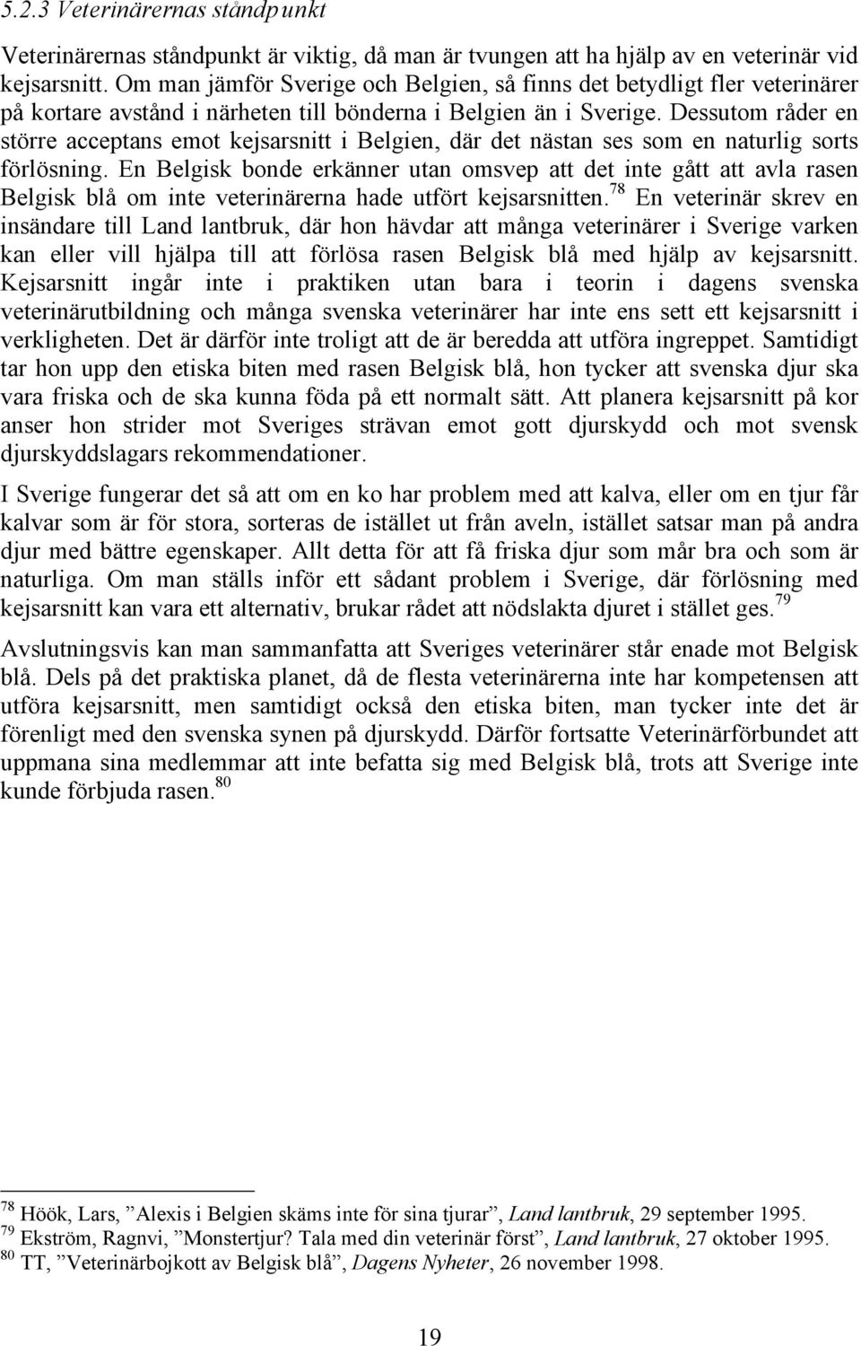 Dessutom råder en större acceptans emot kejsarsnitt i Belgien, där det nästan ses som en naturlig sorts förlösning.