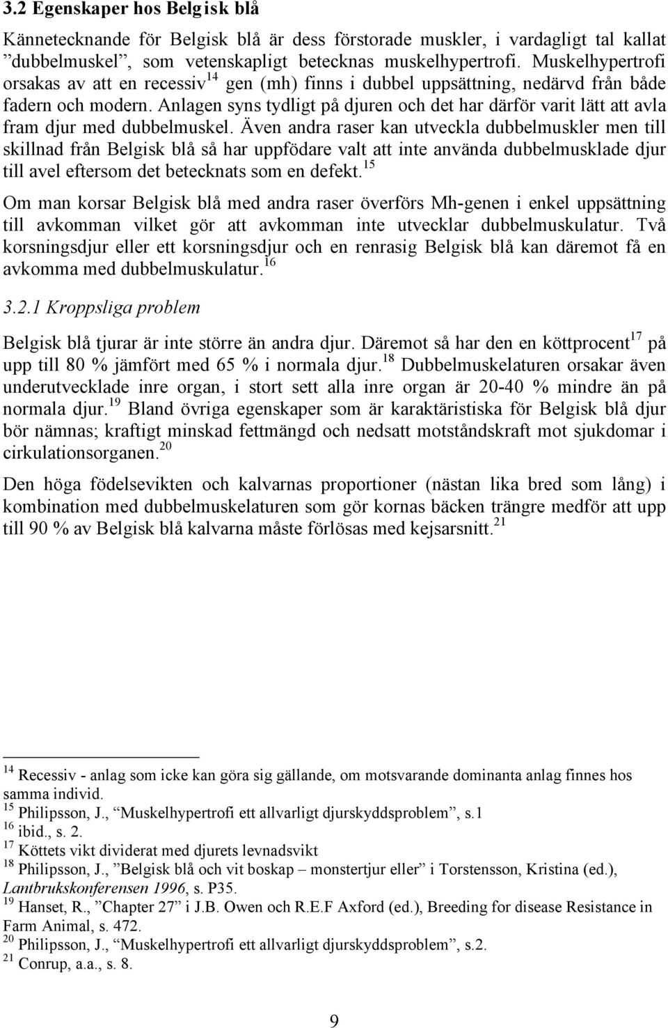 Anlagen syns tydligt på djuren och det har därför varit lätt att avla fram djur med dubbelmuskel.