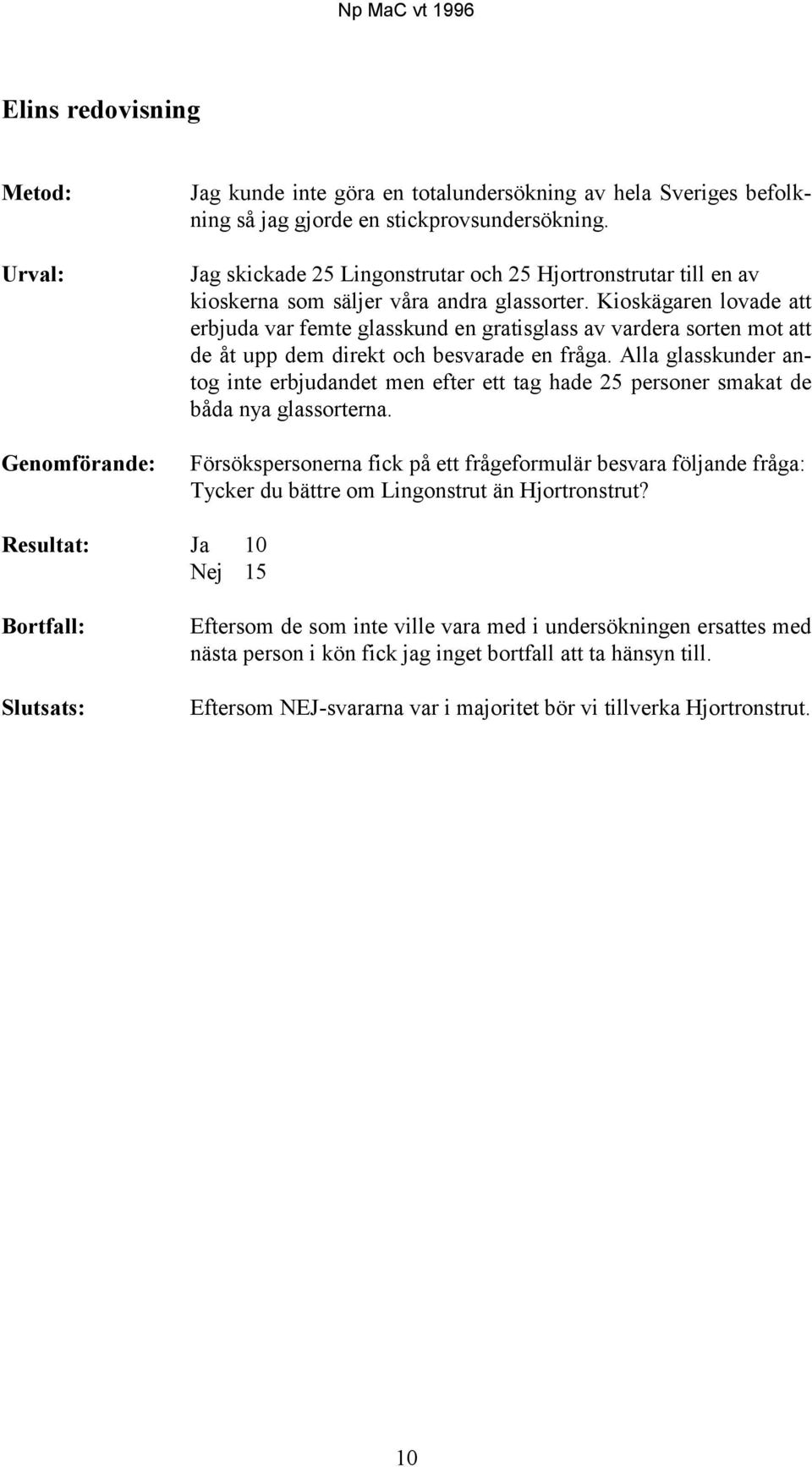 Kioskägaren lovade att erbjuda var femte glasskund en gratisglass av vardera sorten mot att de åt upp dem direkt och besvarade en fråga.