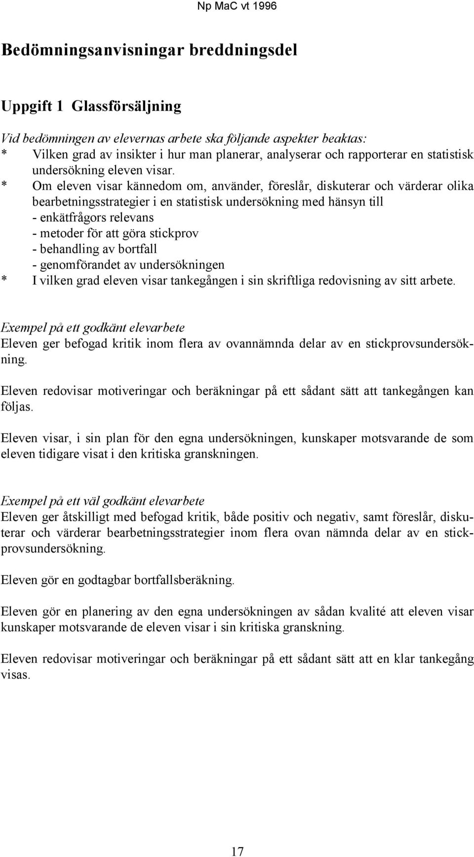 * Om eleven visar kännedom om, använder, föreslår, diskuterar och värderar olika bearbetningsstrategier i en statistisk undersökning med hänsyn till - enkätfrågors relevans - metoder för att göra