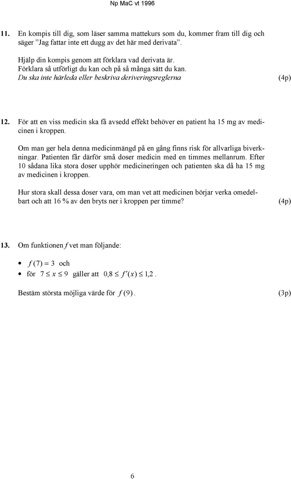 För att en viss medicin ska få avsedd effekt behöver en patient ha 15 mg av medicinen i kroppen. Om man ger hela denna medicinmängd på en gång finns risk för allvarliga biverkningar.