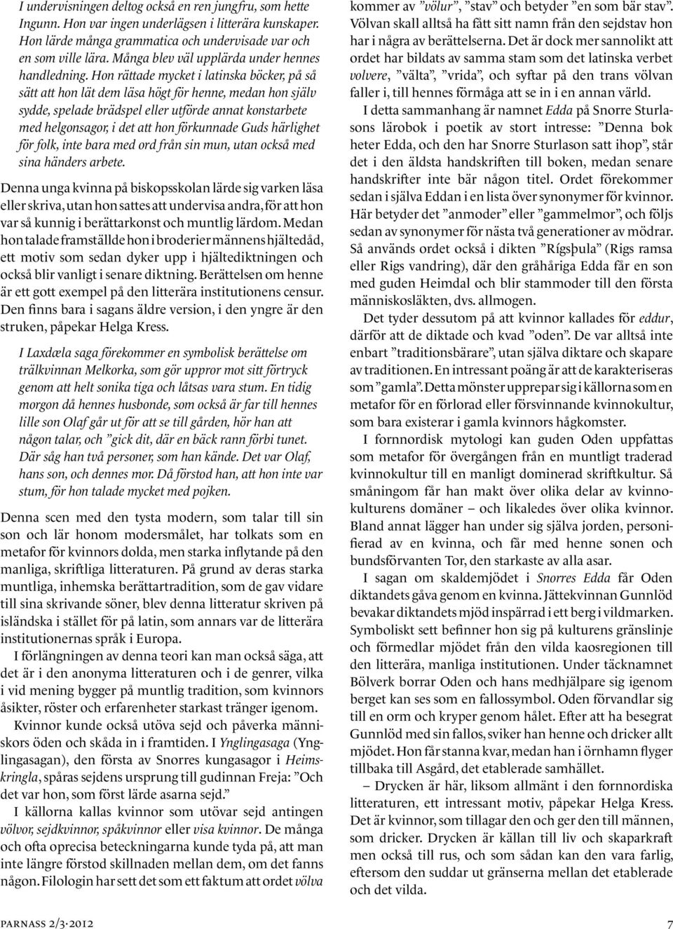 Vi är många, vi är hälften var en kampsång för oss kvinnor som var unga på 1970-talet. Wava Stürmer skrev texten, som var med på den första s.k. Kvinnokamps- LPn Sånger om kvinnor med musik av Gunnar Edander.