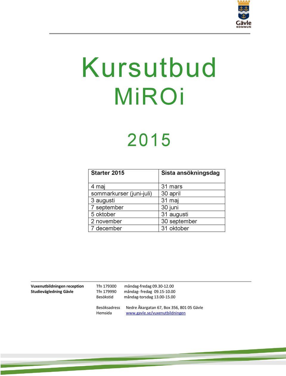 reception Tfn 179300 måndag-fredag 09.30-12.00 Studievägledning Gävle Tfn 179990 måndag- fredag 09.15-10.