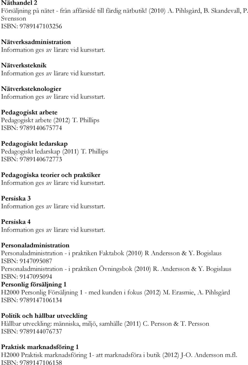 Phillips ISBN: 9789140675774 Pedagogiskt ledarskap Pedagogiskt ledarskap (2011) T.