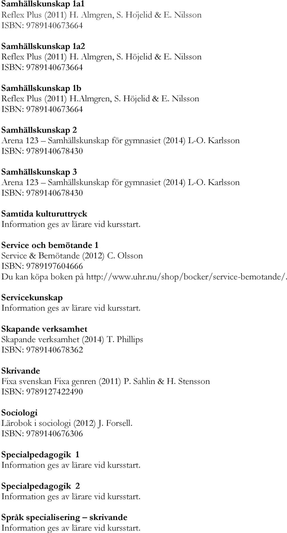 Karlsson ISBN: 9789140678430 Samhällskunskap 3 Arena 123 Samhällskunskap för gymnasiet (2014) L-O.