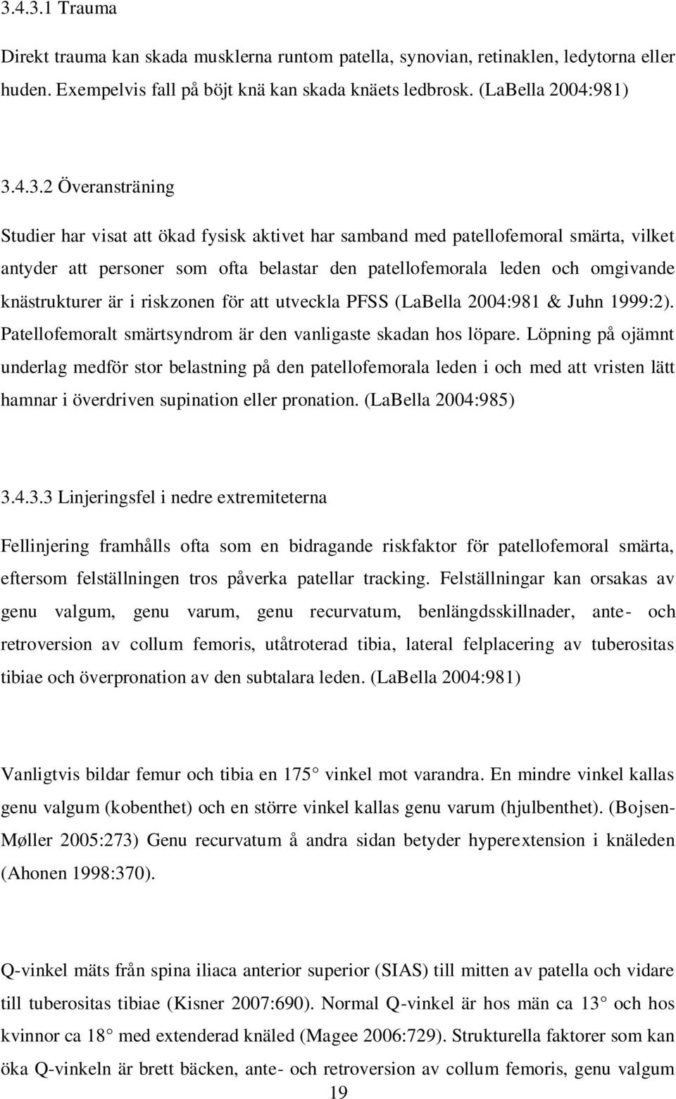 i riskzonen för att utveckla PFSS (LaBella 2004:981 & Juhn 1999:2). Patellofemoralt smärtsyndrom är den vanligaste skadan hos löpare.