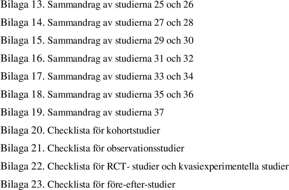 Sammandrag av studierna 33 och 34 Bilaga 18. Sammandrag av studierna 35 och 36 Bilaga 19. Sammandrag av studierna 37 Bilaga 20.