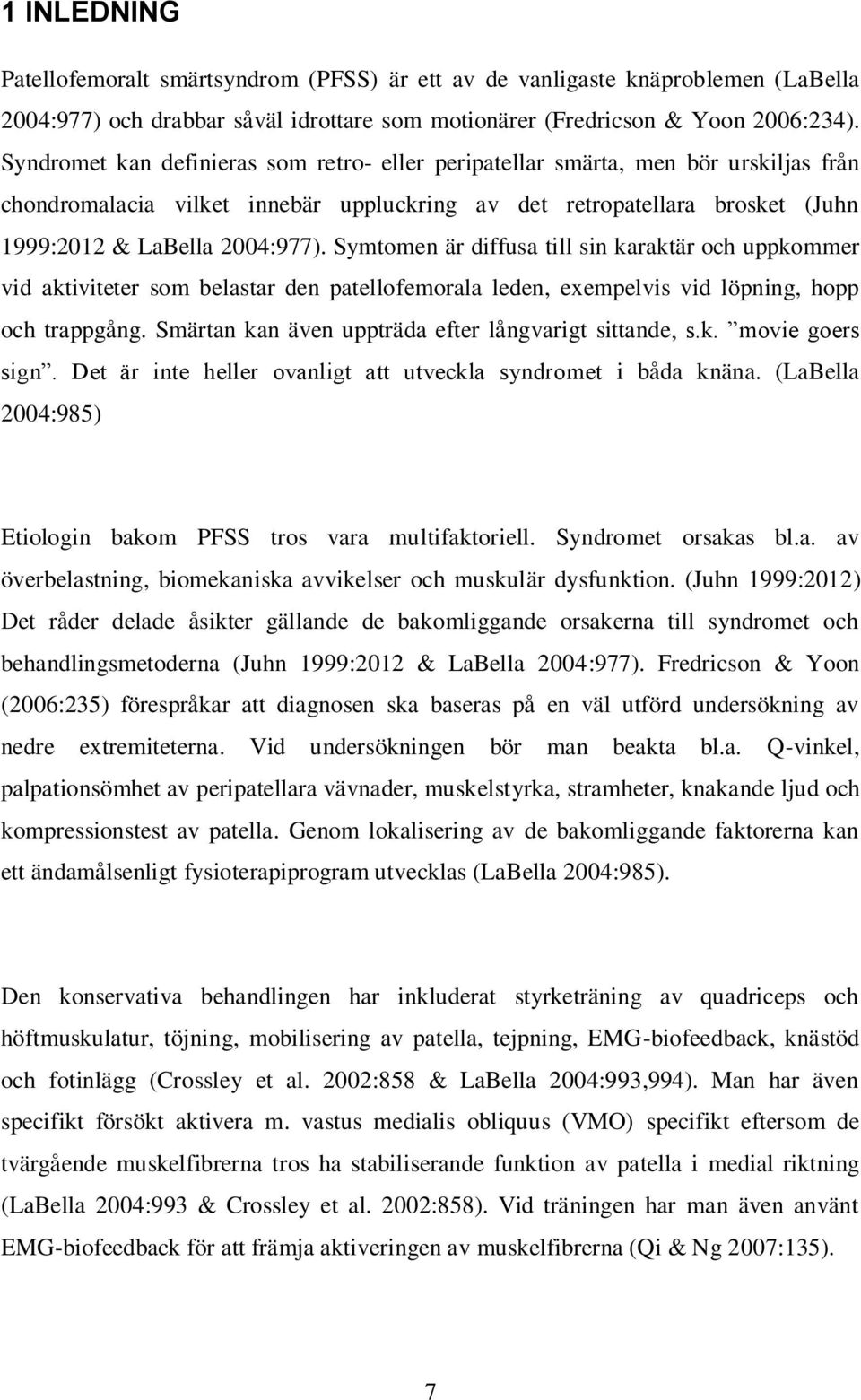 Symtomen är diffusa till sin karaktär och uppkommer vid aktiviteter som belastar den patellofemorala leden, exempelvis vid löpning, hopp och trappgång.