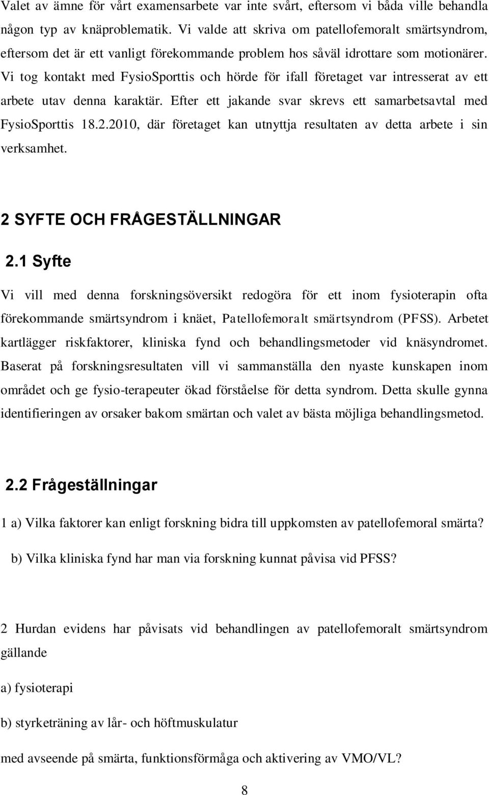 Vi tog kontakt med FysioSporttis och hörde för ifall företaget var intresserat av ett arbete utav denna karaktär. Efter ett jakande svar skrevs ett samarbetsavtal med FysioSporttis 18.2.